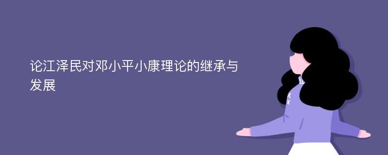 论江泽民对邓小平小康理论的继承与发展