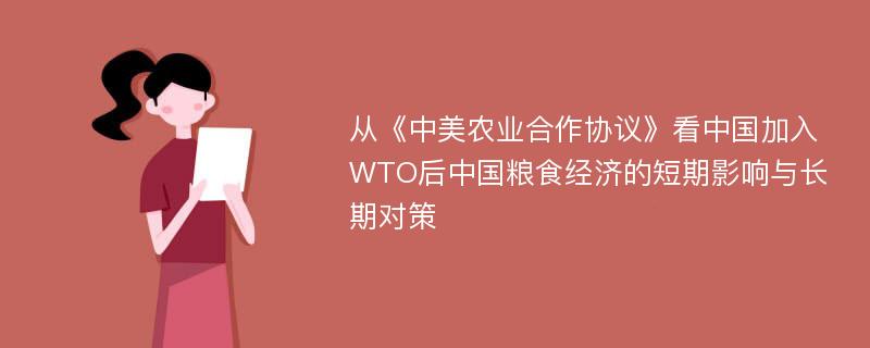 从《中美农业合作协议》看中国加入WTO后中国粮食经济的短期影响与长期对策