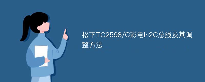 松下TC2598/C彩电I~2C总线及其调整方法
