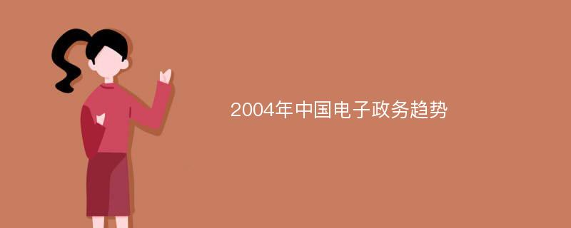 2004年中国电子政务趋势