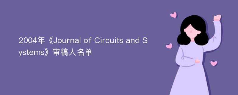2004年《Journal of Circuits and Systems》审稿人名单